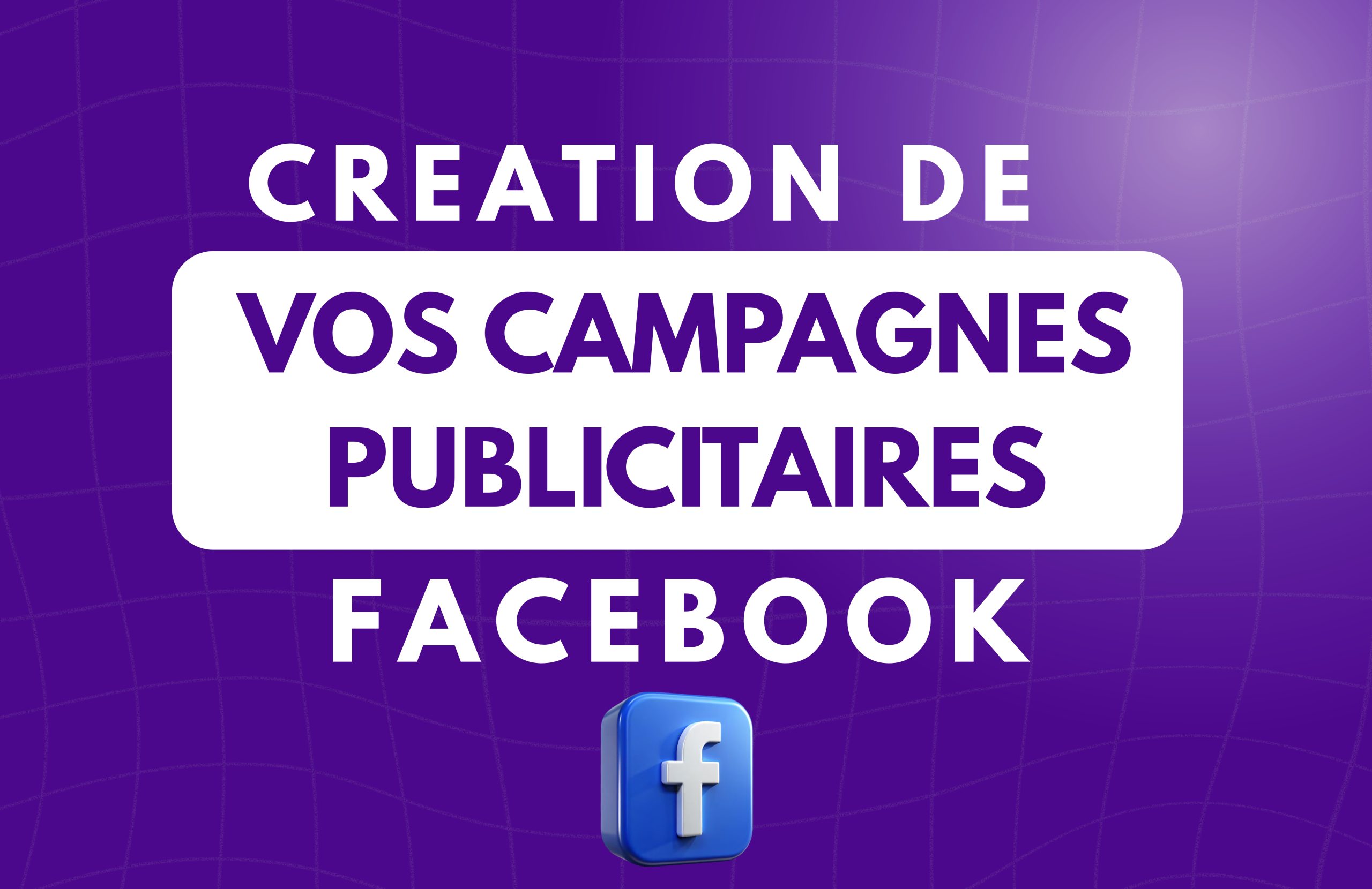Je vais créer votre campagne publicitaire Facebook Ads pour booster vos ventes